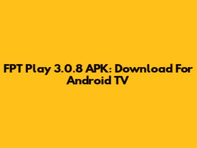 FPT Play 3.0.8 APK: Download For Android TV