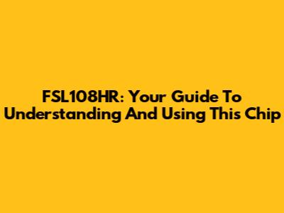 FSL108HR: Your Guide To Understanding And Using This Chip
