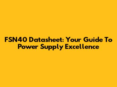 FSN40 Datasheet: Your Guide To Power Supply Excellence