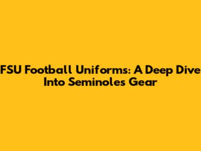 FSU Football Uniforms: A Deep Dive Into Seminoles Gear