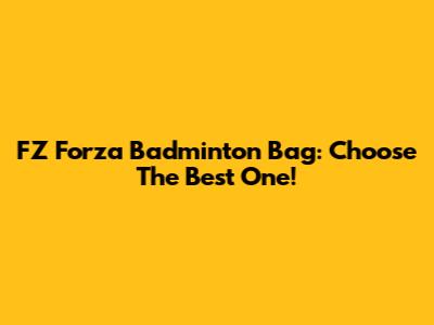 FZ Forza Badminton Bag: Choose The Best One!