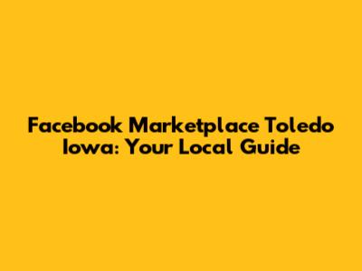 Facebook Marketplace Toledo Iowa: Your Local Guide