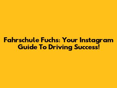 Fahrschule Fuchs: Your Instagram Guide To Driving Success!