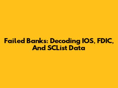 Failed Banks: Decoding IOS, FDIC, And SCList Data