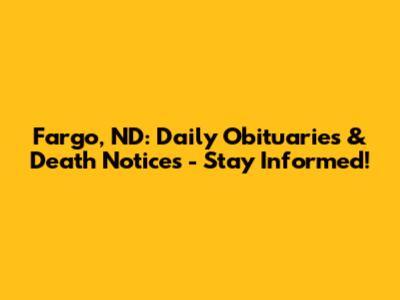 Fargo, ND: Daily Obituaries & Death Notices - Stay Informed!