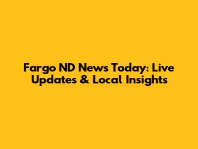 Fargo ND News Today: Live Updates & Local Insights
