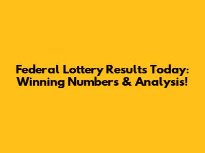 Federal Lottery Results Today: Winning Numbers & Analysis!