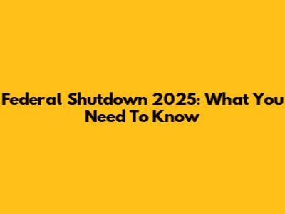 Federal Shutdown 2025: What You Need To Know