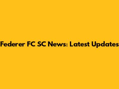 Federer FC SC News: Latest Updates