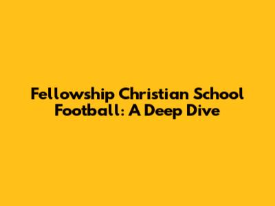 Fellowship Christian School Football: A Deep Dive