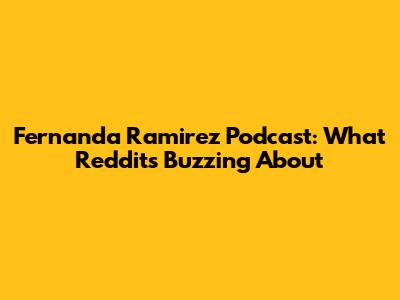 Fernanda Ramirez Podcast: What Reddit's Buzzing About