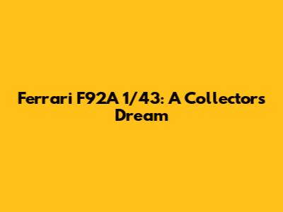 Ferrari F92A 1/43: A Collector's Dream