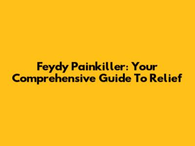 Feydy Painkiller: Your Comprehensive Guide To Relief