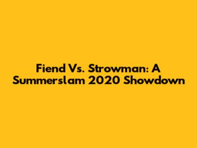 Fiend Vs. Strowman: A Summerslam 2020 Showdown