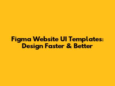 Figma Website UI Templates: Design Faster & Better
