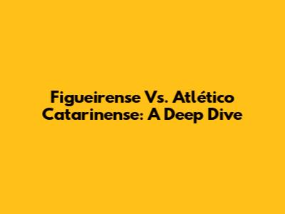 Figueirense Vs. Atlético Catarinense: A Deep Dive