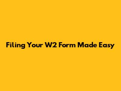 Filing Your W2 Form Made Easy