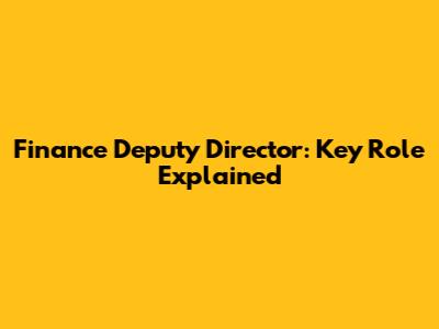 Finance Deputy Director: Key Role Explained