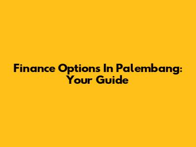 Finance Options In Palembang: Your Guide