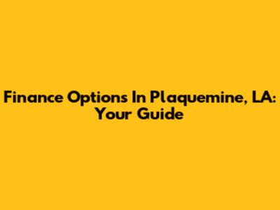 Finance Options In Plaquemine, LA: Your Guide