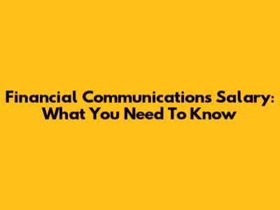 Financial Communications Salary: What You Need To Know