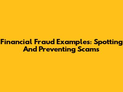 Financial Fraud Examples: Spotting And Preventing Scams