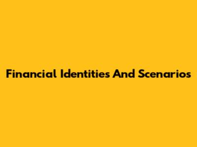 Financial Identities And Scenarios