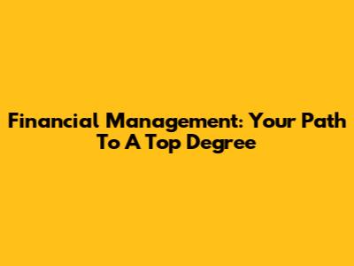 Financial Management: Your Path To A Top Degree