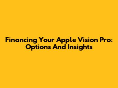 Financing Your Apple Vision Pro: Options And Insights