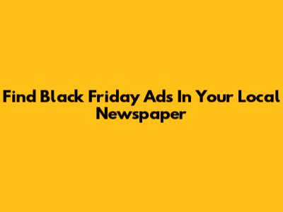 Find Black Friday Ads In Your Local Newspaper
