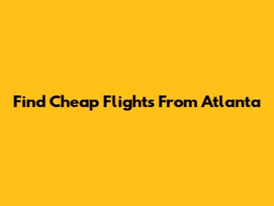 Find Cheap Flights From Atlanta