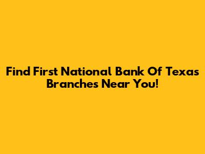 Find First National Bank Of Texas Branches Near You!