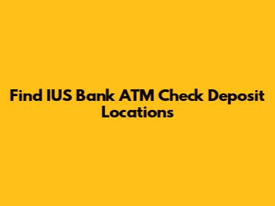 Find IUS Bank ATM Check Deposit Locations