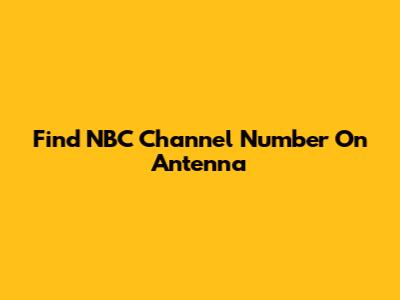 Find NBC Channel Number On Antenna
