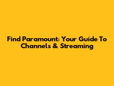 Find Paramount: Your Guide To Channels & Streaming