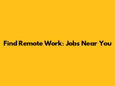 Find Remote Work: Jobs Near You