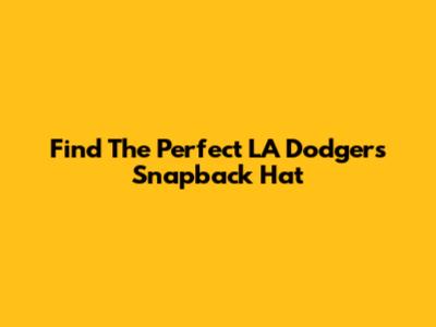 Find The Perfect LA Dodgers Snapback Hat