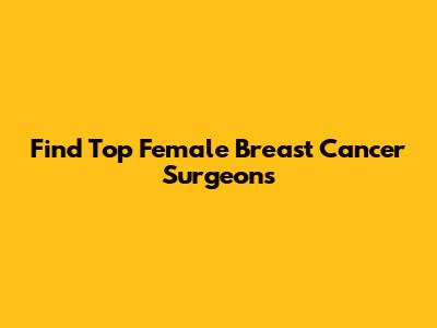 Find Top Female Breast Cancer Surgeons