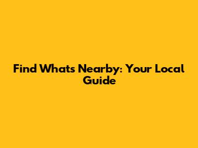 Find What's Nearby: Your Local Guide