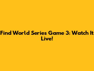 Find World Series Game 3: Watch It Live!