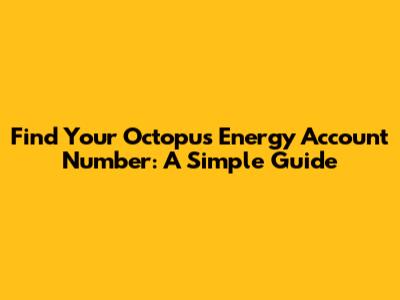 Find Your Octopus Energy Account Number: A Simple Guide