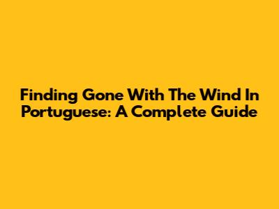 Finding 'Gone With The Wind' In Portuguese: A Complete Guide