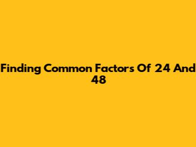Finding Common Factors Of 24 And 48