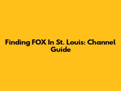 Finding FOX In St. Louis: Channel Guide