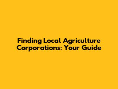 Finding Local Agriculture Corporations: Your Guide