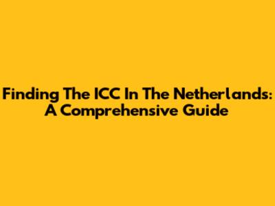 Finding The ICC In The Netherlands: A Comprehensive Guide