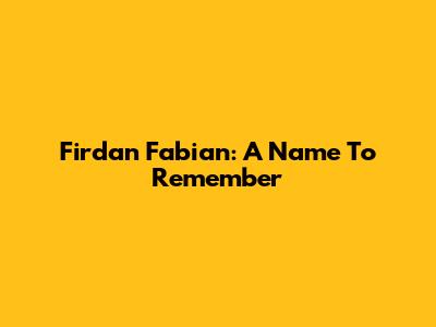 Firdan Fabian: A Name To Remember