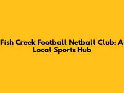 Fish Creek Football Netball Club: A Local Sports Hub