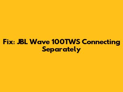 Fix: JBL Wave 100TWS Connecting Separately