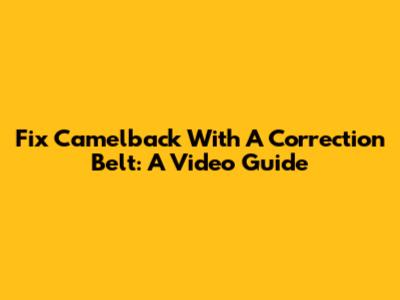 Fix Camelback With A Correction Belt: A Video Guide